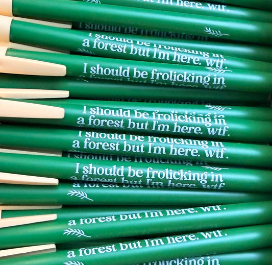 I Should Be Frolicking In A Forest But I'm Here. Wtf Pen